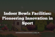 Indoor Bowls Facilities: Pioneering Innovation in Sport