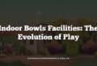 Indoor Bowls Facilities: The Evolution of Play