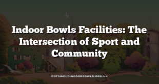 Indoor Bowls Facilities: The Intersection of Sport and Community