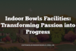 Indoor Bowls Facilities: Transforming Passion into Progress