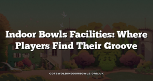 Indoor Bowls Facilities: Where Players Find Their Groove