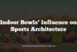 Indoor Bowls’ Influence on Sports Architecture