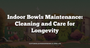 Indoor Bowls Maintenance: Cleaning and Care for Longevity