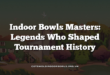 Indoor Bowls Masters: Legends Who Shaped Tournament History