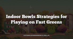 Indoor Bowls Strategies for Playing on Fast Greens