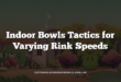 Indoor Bowls Tactics for Varying Rink Speeds