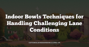 Indoor Bowls Techniques for Handling Challenging Lane Conditions
