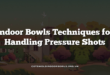 Indoor Bowls Techniques for Handling Pressure Shots