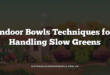 Indoor Bowls Techniques for Handling Slow Greens