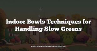 Indoor Bowls Techniques for Handling Slow Greens