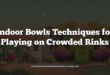 Indoor Bowls Techniques for Playing on Crowded Rinks