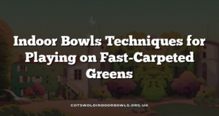 Indoor Bowls Techniques for Playing on Fast-Carpeted Greens