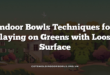 Indoor Bowls Techniques for Playing on Greens with Loose Surface