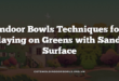 Indoor Bowls Techniques for Playing on Greens with Sandy Surface