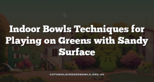 Indoor Bowls Techniques for Playing on Greens with Sandy Surface