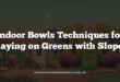 Indoor Bowls Techniques for Playing on Greens with Slopes