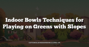 Indoor Bowls Techniques for Playing on Greens with Slopes