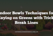 Indoor Bowls Techniques for Playing on Greens with Tricky Break Lines