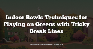 Indoor Bowls Techniques for Playing on Greens with Tricky Break Lines