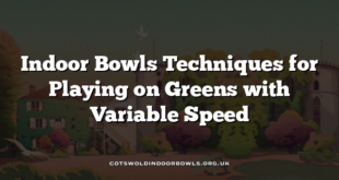 Indoor Bowls Techniques for Playing on Greens with Variable Speed