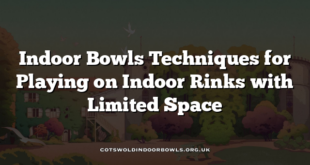 Indoor Bowls Techniques for Playing on Indoor Rinks with Limited Space