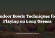 Indoor Bowls Techniques for Playing on Long Greens