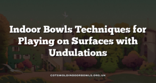 Indoor Bowls Techniques for Playing on Surfaces with Undulations
