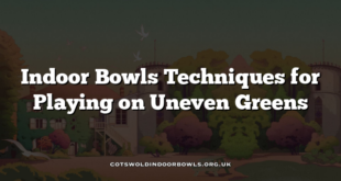 Indoor Bowls Techniques for Playing on Uneven Greens