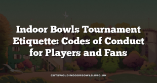 Indoor Bowls Tournament Etiquette: Codes of Conduct for Players and Fans