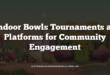 Indoor Bowls Tournaments as Platforms for Community Engagement