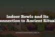 Indoor Bowls and Its Connection to Ancient Rituals