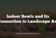 Indoor Bowls and Its Connection to Landscape Art