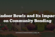 Indoor Bowls and Its Impact on Community Bonding