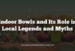 Indoor Bowls and Its Role in Local Legends and Myths