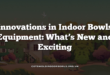 Innovations in Indoor Bowls Equipment: What’s New and Exciting