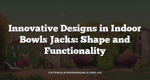 Innovative Designs in Indoor Bowls Jacks: Shape and Functionality