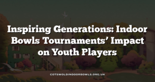 Inspiring Generations: Indoor Bowls Tournaments’ Impact on Youth Players