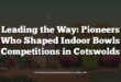 Leading the Way: Pioneers Who Shaped Indoor Bowls Competitions in Cotswolds
