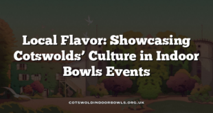 Local Flavor: Showcasing Cotswolds’ Culture in Indoor Bowls Events