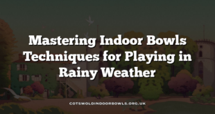 Mastering Indoor Bowls Techniques for Playing in Rainy Weather