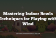Mastering Indoor Bowls Techniques for Playing with Wind