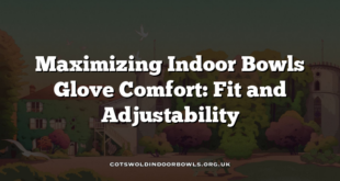 Maximizing Indoor Bowls Glove Comfort: Fit and Adjustability