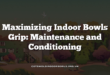 Maximizing Indoor Bowls Grip: Maintenance and Conditioning