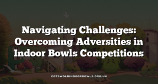 Navigating Challenges: Overcoming Adversities in Indoor Bowls Competitions