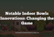 Notable Indoor Bowls Innovations: Changing the Game