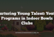 Nurturing Young Talent: Youth Programs in Indoor Bowls Clubs