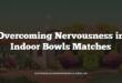 Overcoming Nervousness in Indoor Bowls Matches