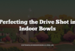 Perfecting the Drive Shot in Indoor Bowls