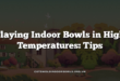 Playing Indoor Bowls in High Temperatures: Tips