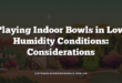 Playing Indoor Bowls in Low Humidity Conditions: Considerations